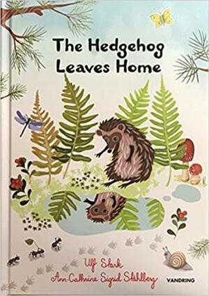 The Hedgehog Leaves Home by Ann-Cathrine Sigrid Ståhlberg, Ulf Stark