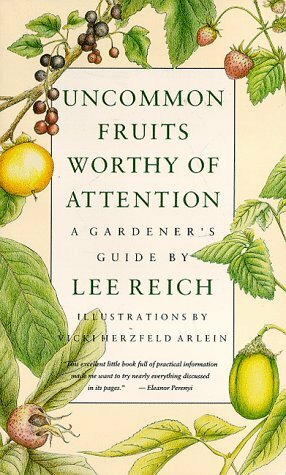 Uncommon Fruits Worthy Of Attention: A Gardener's Guide by Lee Reich