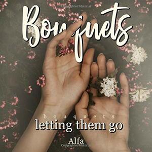 Bouquets: Letting Them Go by Alfa Holden, Ashley Jane