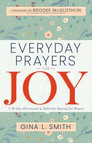 Everyday Prayers for Joy: A 30-Day DevotionalReflective Journal for Women by Gina Smith, Brooke McGlothlin