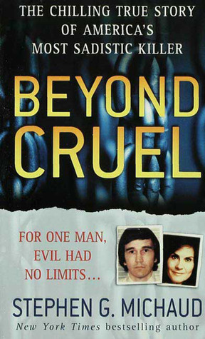 Beyond Cruel: The Chilling True Story of America's Most Sadistic Killer by Stephen G. Michaud