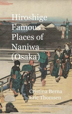 Hiroshige Famous Places of Naniwa (Osaka): Hardcover by Cristina Berna, Eric Thomsen