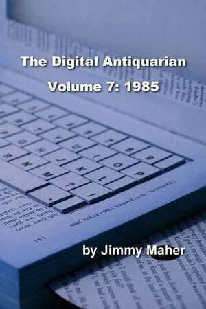 The Digital Antiquarian Volume 7: 1985 by Jimmy Maher