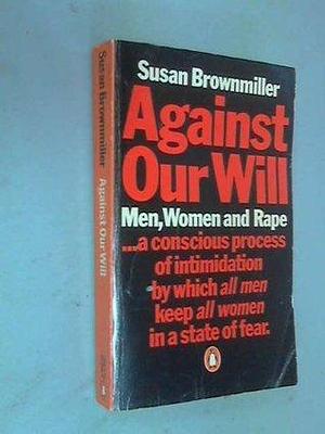 AGAINST OUR WILL : Men, Women and Rape by Susan Brownmiller, Susan Brownmiller