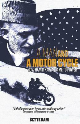 A Man and A Motorcycle: How Hamid Karzai Came to Power by Bette Dam