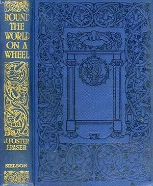 Round the World on a Wheel: Being the narrative of a bicycle ride of nineteen thousand two hundered and thirty-seven miles through seventeen countries ... Fraser, S. Edward Lunn, and F. H. Lowe by John Foster Fraser