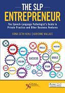 The SLP Entrepreneur: The Speech-language Pathologist's Guide to Private Practice and Other Business Ventures by Sonia Sethi Kohli, Adrienne Wallace