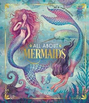 All About Mermaids by Izzy Quinn, Vlad Stankovic