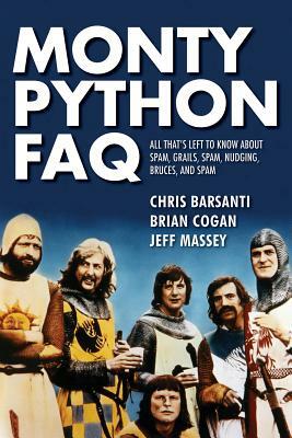Monty Python FAQ: All That's Left to Know about Spam, Grails, Spam, Nudging, Bruces and Spam by Brian Cogan