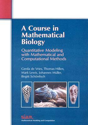 A Course in Mathematical Biology: A Quantitative Modeling with Mathematical and Computational Methods by Thomas Hillen, Mark Lewis, Gerda De Vries