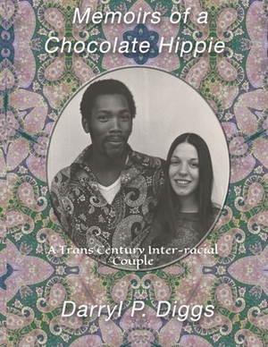Memoirs of a Chocolate Hippie: A Trans Century Inter-racial Couple by Darryl Diggs