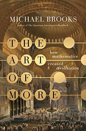 The Art of More: How Mathematics Created Civilisation by Michael Brooks