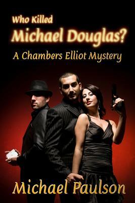 Who Killed Michael Douglas: A Chambers Elliot Mystery by Michael Paulson