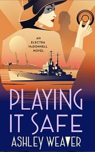 Playing It Safe: An Electra McDonnell Novel by Ashley Weaver