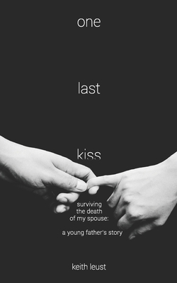 One Last Kiss: Surviving the Death of My Spouse by Keith Leust