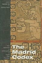 The Madrid Codex: New Approaches To Understanding An Ancient Maya Manuscript by Gabrielle Vail, Anthony F. Aveni