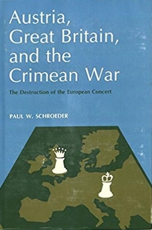 Austria, Great Britain, and the Crimean War: The Destruction of the European Concert by Paul W. Schroeder