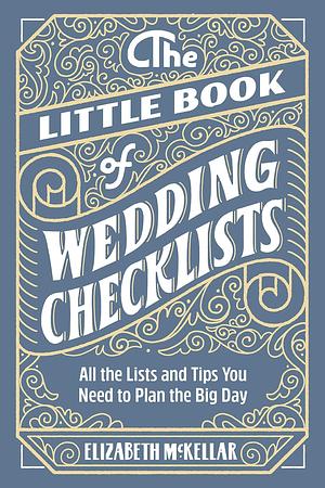 The Little Book of Wedding Planner Checklists: All the Lists and Tips You Need to Plan the Big Day by Elizabeth McKellar