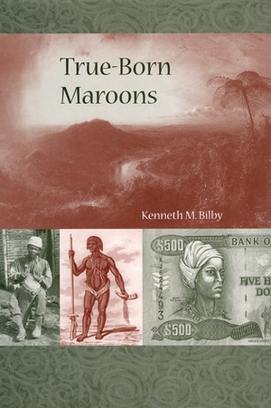 True-Born Maroons by Kenneth M. Bilby