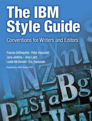 The IBM Style Guide: Conventions for Writers and Editors by Jana Jenkins, Peter Hayward, Francis Derespinis