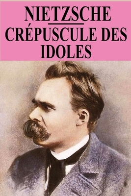 Crépuscule des idoles: ou comment on philosophie avec un marteau (édition originale) by Friedrich Nietzsche