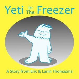 Yeti In The Freezer by Eric B. Thomasma