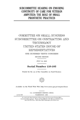 Subcommittee hearing on ensuring continuity of care for veteran amputees: the role of small prosthetic practices by United State Congress, United States House of Representatives, Committee on Small Business (house)