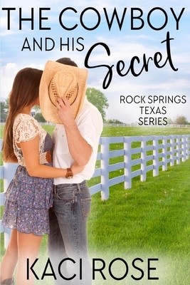 The Cowboy and His Secret: A Friends to Lovers Romance by Kaci Rose