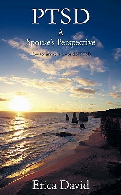 Ptsd: A Spouse's Perspective How to Survive in a World of Ptsd by Erica David