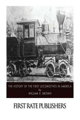 The History of the First Locomotives in America by William H. Brown