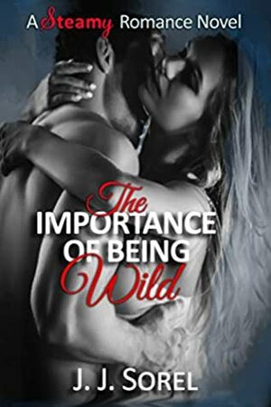 The Importance of Being Wild by J.J. Sorel