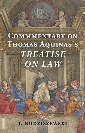 Commentary on Thomas Aquinas's Treatise on Law by J. Budziszewski