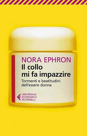 Il collo mi fa impazzire: Tormenti e beatitudini dell'essere donna by Nora Ephron