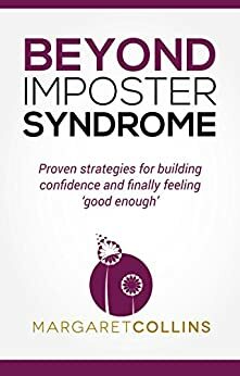 Beyond Imposter Syndrome: Proven strategies for building confidence and finally feeling ‘good enough' by Margaret Collins