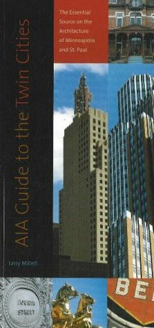 AIA Guide to the Twin Cities: The Essential Source on the Architecture of Minneapolis and St. Paul by Larry Millett