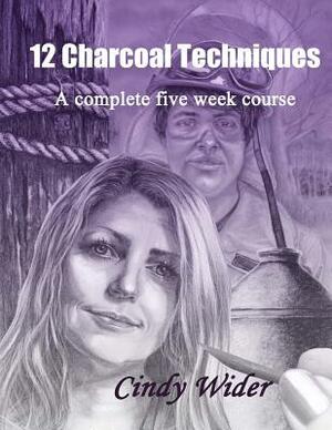 12 Charcoal Techniques: A Complete Five Week Course by Cindy Wider