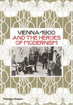 Vienna 1900 And The Heroes Of Modernism by Christian Brandstätter