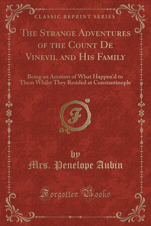 The Strange Adventures of the Count de Vinevil and His Family: Being an Account of What Happen'd to Them Whilst They Resided at Constantinople by Penelope Aubin