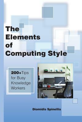 The Elements of Computing Style: 200+ Tips for Busy Knowledge Workers by Diomidis Spinellis