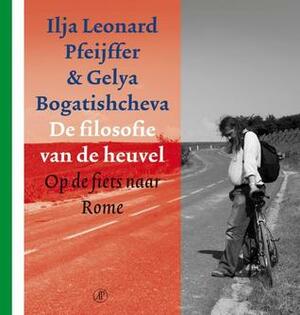 De filosofie van de heuvel: op de fiets naar Rome by Gelya Bogatishcheva, Ilja Leonard Pfeijffer