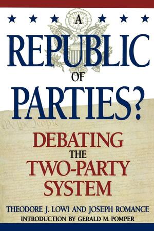 A Republic of Parties?: Debating the Two-Party System by Theodore J. Romance, Joseph Romance, Gerald Lowi, Joseph Pomper, Carey McWilliams