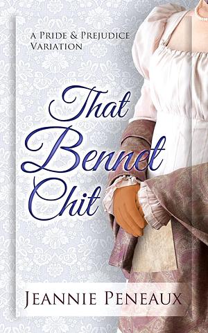 That Bennet Chit: A Pride and Prejudice Variation by Jeannie Peneaux
