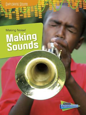 Making Noise!: Making Sounds by Richard Spilsbury, Louise Spilsbury