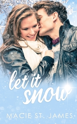 Let It Snow: A Standalone Sweet Contemporary Holiday Romance by Macie St James