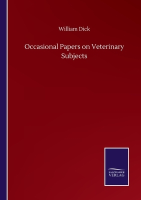 Occasional Papers on Veterinary Subjects by William Dick