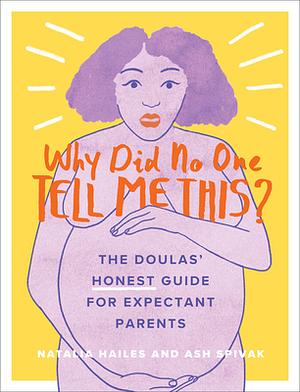 Why Did No One Tell Me This?: The Doulas' (Honest) Guide for Expectant Parents by Natalia Hailes, Ash Spivak