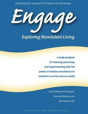 Engage: Exploring Nonviolent Living: A Study Program for Learning, Practicing, and Experimenting with the Power of Creative No by Laura Slattery, Veronica Pelicaric, Ken Preston-Pile