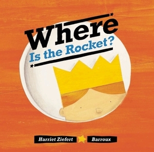 Where Is the Rocket? by Harriet Ziefert, Barroux