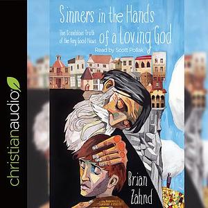 Sinners in the Hands of a Loving God: The Scandalous Truth of the Very Good News by Brian Zahnd