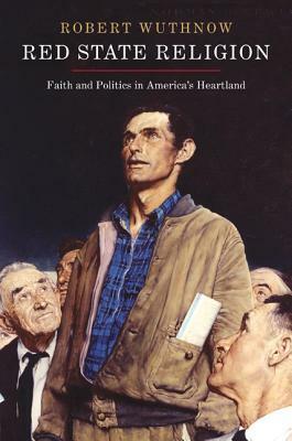 Red State Religion: Faith and Politics in America's Heartland by Robert Wuthnow